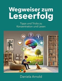 Wegweiser zum Leseerfolg - Tipps und Tricks zu Konzentration und Lesen