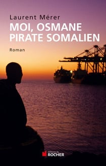 Moi, Osmane, pirate somalien suivi de Pirates d'hier et d'aujourd'hui - Petite histoire de la piraterie des origines à nos jours