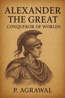 Alexander the Great: Conqueror of Worlds - Crowned in Glory: The World's Greatest Kings, #1