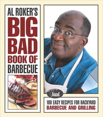 Al Roker's Big Bad Book of Barbecue - 100 Easy Recipes for Barbecue and Grilling