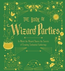 The Book of Wizard Parties - In Which the Wizard Shares the Secrets of Creating Enchanted Gatherings