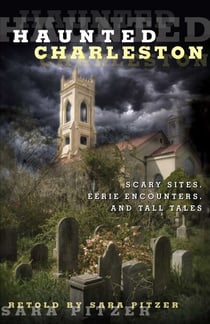 Haunted Charleston - Scary Sites, Eerie Encounters, and Tall Tales