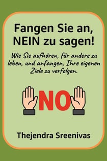 Fangen Sie an, NEIN zu sagen! - Wie Sie aufhören, für andere zu leben, und anfangen, Ihre eigenen Ziele zu verfolgen.