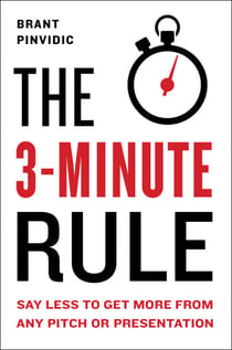 The 3-Minute Rule - Say Less to Get More from Any Pitch or Presentation