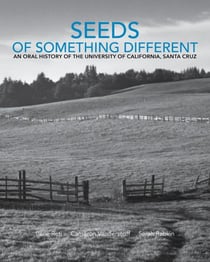 Seeds of Something Different: An Oral History of the University of California, Santa Cruz - Seeds of Something Different, #1