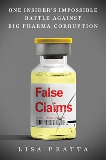 False Claims - One Insider’s Impossible Battle Against Big Pharma Corruption