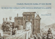 Charles-François Guibal et son œuvre - 100 vues de vieux châteaux et autres édifices du département de la Meurthe