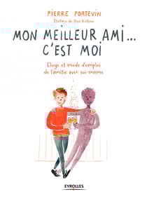 Mon meilleur ami... c'est moi - Eloge et mode d'emploi de l'amitié avec soi-même