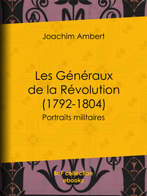 Les Généraux de la Révolution (1792-1804) - Portraits militaires