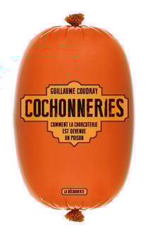 Cochonneries - Comment la charcuterie est devenue un poison