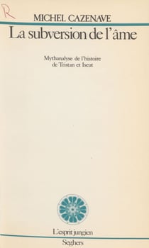 La Subversion de l'âme - Mythanalyse de l?histoire de Tristan et Iseut
