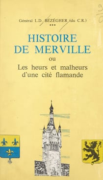 Histoire de Merville - Ou Les heurs et malheurs d'une cité flamande