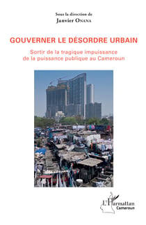 Gouverner le désordre urbain - Sortir de la tragique impuissance de la puissance publique au Cameroun
