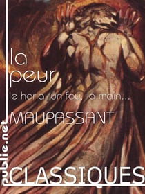 La peur - apparitions, fantômes, mains coupées, morts qui parlent et le Horla : 11 nouvelles fantastiques, effrayantes, macabres