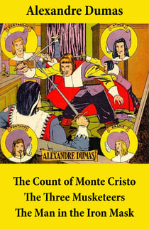 The Count of Monte Cristo + The Three Musketeers + The Man in the Iron Mask (3 Unabridged Classics)