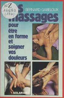 Les massages - Comment les pratiquer pour être en forme et soigner vos douleurs