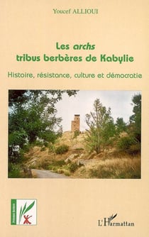 Les archs tribus berbères de Kabylie - Histoire, résistance, culture et démocratie