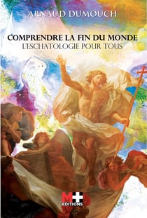 Comprendre la fin du monde - L'eschatologie pour tous