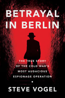 Betrayal in Berlin - The True Story of the Cold War's Most Audacious Espionage Operation