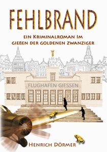 Fehlbrand - Ein Kriminalroman im Gießen der Goldenen Zwanziger