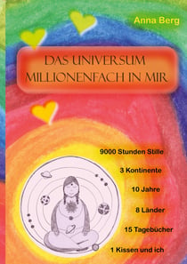Das Universum millionenfach in mir - Meditation: 9000 Stunden Stille,10 Jahre, 15 Tagebücher, 1 Kissen und ich