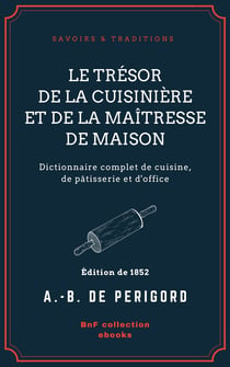 Le Trésor de la cuisinière et de la maîtresse de maison - Dictionnaire complet de cuisine, de pâtisserie et d'office