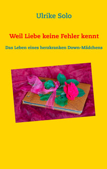 Weil Liebe keine Fehler kennt - Das Leben eines herzkranken Down-Mädchens