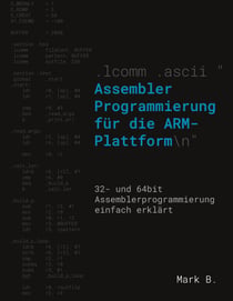 Assembler Programmierung für die ARM-Plattform - 32- und 64bit Assemblerprogrammierung einfach erklärt