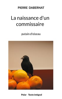 La naissance d'un commissaire - putain d'oiseau