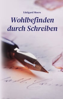 Wohlbefinden durch Schreiben - Mit Leichtigkeit ans leere Blatt - Ein Ratgeber