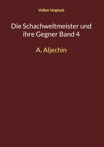 Die Schachweltmeister und ihre Gegner Band 4 - A. Aljechin