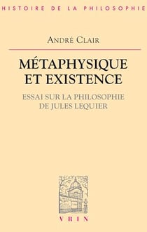 Métaphysique et existence - Essai sur la philosophie de Jules Lequier