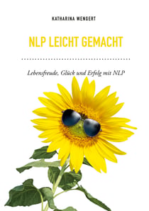 NLP leicht gemacht - Lebensfreude, Glück und Erfolg mit NLP