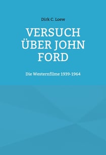 Versuch über John Ford - Die Westernfilme 1939-1964