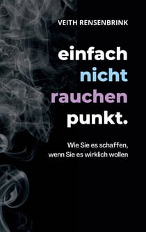 einfach nicht rauchen punkt. - Wie Sie es schaffen, wenn Sie es wirklich wollen.