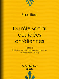 Du rôle social des idées chrétiennes - Tome II - Suivi d'un exposé critique des doctrines sociales de M. Le Play