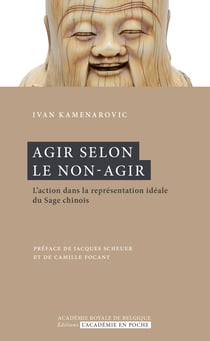 Agir selon le non-agir - L'action dans la représentation idéale du Sage chinois