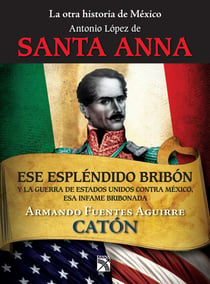 La otra historia de México. Antonio López de Santa Anna - Ese espléndido bribón