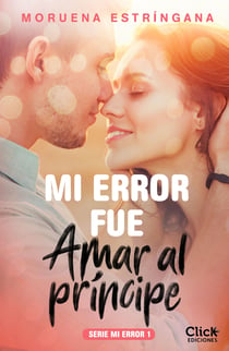 Mi error fue amar al príncipe. Serie Mi error 1 - Serie Mi Error 1