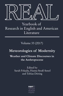 REAL - Yearbook of Research in English and American Literature - Vol. 33 (2017): Meteorologies of Modernity. Weather and Climate Discourses in the Anthropocene