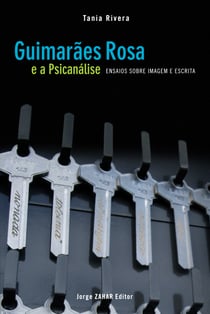Guimarães Rosa e a psicanálise - Ensaios sobre imagem e escrita