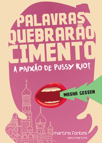 Palavras quebrarão cimento - A paixão de Pussy Riot