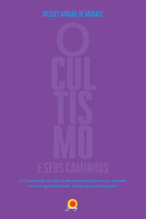 Ocultismo e seus caminhos - A cosmovisão Oculta, as diversas tradições e sua conexão com o Logos Universal - temas para um buscador