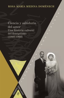 Ciencia y sabiduría del amor - Una historia cultural del franquismo (1940-1960).
