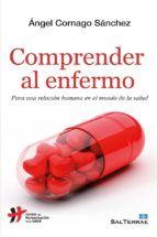 Comprender al enfermo - Para una relación humana en el mundo de la salud