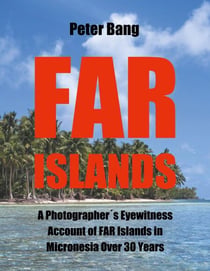 Far Islands - A Photographer´s Eyewitness Account of  FAR Islands in Micronesia Over 30 Years