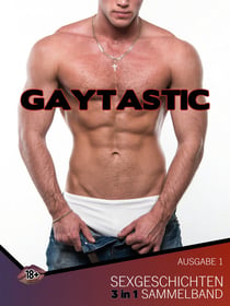Gaytastic Sexgeschichten - 3 in 1 Sammelband Ausgabe 1