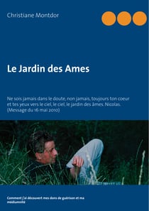 Le Jardin des Ames - Ne sois jamais dans le doute, non jamais, toujours ton coeur et tes yeux vers le ciel, le ciel, le jardin des âmes. Nicolas. (Message du 16 mai 2010