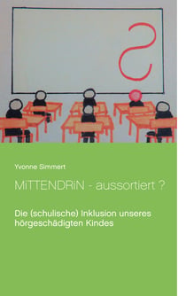 Mittendrin - aussortiert ? - Die (schulische) Inklusion unseres hörgeschädigten Kindes