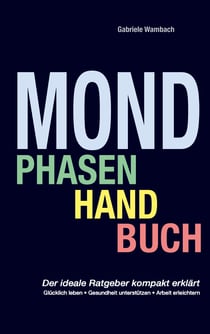 Mondphasenhandbuch - Glücklich leben, Gesundheit unterstützen, Arbeiten erleichtern